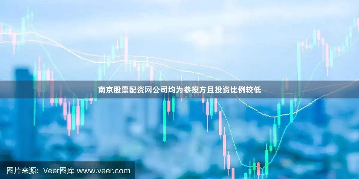 南京股票配资网公司均为参投方且投资比例较低